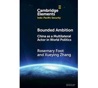 Bounded Ambition: China as a Multilateral Actor in World Politics (Elements in Indo-Pacific Security)
