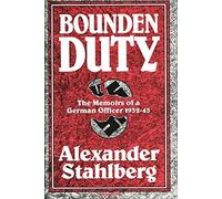 Bounden Duty: The Memoirs of a German Officer, 1932-1945 1st edition by Stahlberg, Alexander (1990) Hardcover