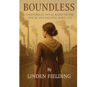 Boundless: : A historical Novel Based on the Life of Ann Fielding Born 1778