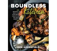 Boundless Kitchen : Biohack Your Body & Boost Your Brain with Healthy Recipes You Actually Want to Eat