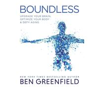Boundless: Upgrade Your Brain, Optimize Your Body & Defy Aging by Ben Greenfield