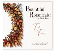 Bountiful Botanicals: Volume Four - Fall Foliage: Find peaceful stress-free relief in the beauty of botanicals
