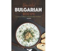 Bountiful Bulgarian Recipes: A Complete Cookbook of Delectable Balkan Dish Ideas!