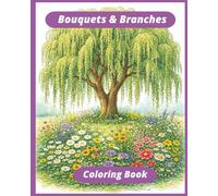 Bouquets & Branches Coloring Book: Floral Bouquets, Seasonal Arrangements, Garden Planters, Spring Blossoms, Beautiful Trees and Wreathes