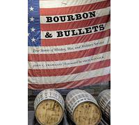 Bourbon and Bullets: True Stories of Whiskey, War, and Military Service