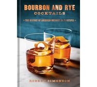 Bourbon and Rye Cocktails: The History of American Whiskey in 73 Recipes [A Cocktail Recipe Book]