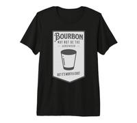 Bourbon May Not Be The Answer But It's Worth A Shot Premium T-Shirt