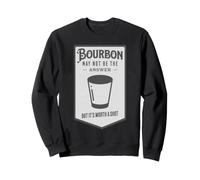 Bourbon May Not Be The Answer But It's Worth A Shot Sweatshirt
