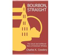 Bourbon, Straight: The Uncut And Unfiltered Story Of American Whiskey
