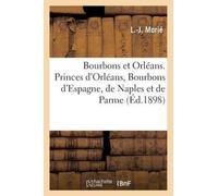 Bourbons Et Orleans. Princes d'Orleans, Bourbons d'Espagne, de Naples Et de Parme