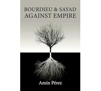 Bourdieu and Sayad Against Empire: Forging Sociology in Anticolonial Struggle