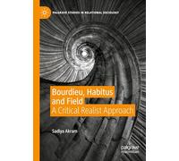 Bourdieu, Habitus and Field: A Critical Realist Approach (Palgrave Studies in Relational Sociology)