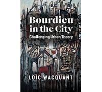 Bourdieu in the City : Challenging Urban Theory