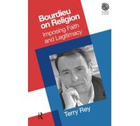 Bourdieu on Religion: Imposing Faith and Legitimacy (Key Thinkers in the Study of Religion)