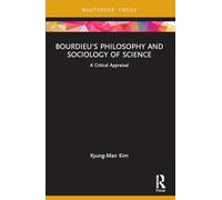 Bourdieu's Philosophy and Sociology of Science: A Critical Appraisal (Routledge Studies in Social and Political Thought)