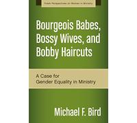Bourgeois Babes, Bossy Wives, and Bobby Haircuts: A Case for Gender Equality in Ministry (Fresh Perspectives on Women in Ministry)