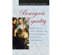 Bourgeois Equality - How Ideas, Not Capital or Institutions, Enriched the World
