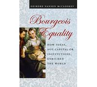 Bourgeois Equality - How Ideas, Not Capital or Institutions, Enriched the World