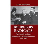 Bourgeois Radicals – The NAACP and the Struggle for Colonial Liberation, 1941–1960
