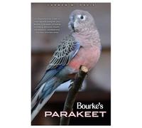 BOURKE'S PARAKEET: A comprehensive guide to training and caring for your Bourke's parakeet including breeding, behavior, health, socialization, vocalizations, nutrition, and lots more.