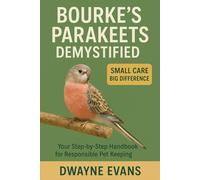 BOURKE'S PARAKEETS DEMYSTIFIED: Your Step-by-Step Handbook for Responsible Pet Keeping