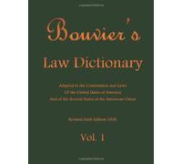 Bouvier's Law Dictionary Vol. 1: Adapted to the Constitution and Laws Of the United States of America And of the Several States of the American Union: Volume 1