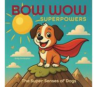 Bow Wow Superpowers: The Super Senses of Dogs (Ignite Your Child's Genius! Fun and Educational Books for Babies, Toddlers and Children by Emily Christopher)
