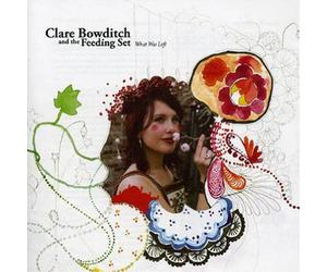 Bowditch,Clare And The Feeding Set - What Was Left