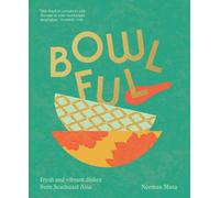 Bowlful : Fresh and Vibrant Dishes from Southeast Asia