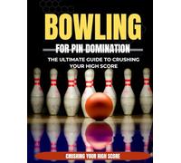Bowling for Pin Domination: The Ultimate Guide to Crushing Your High Score: hhh