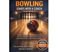 BOWLING START WITH A COACH: Simple step-by-step techniques to fix your approach, master your release, and finally hit the pocket with confidence