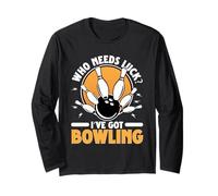 Bowling, Who Needs Luck I've Got Bowling, Bowler Long Sleeve T-Shirt