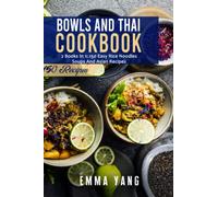 Bowls And Thai Cookbook: 2 Books In 1: 150 Easy Rice Noodles Soups And Asian Recipes