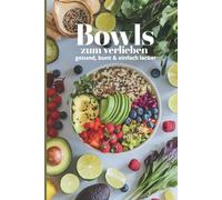 Bowls zum Verlieben - Gesund, bunt & einfach lecker I 50 abwechslungsreiche Rezepte