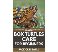 Box Turtles Care for Beginners: The Ultimate Starter Guide to Proper Housing, Feeding, and Long-Term Care