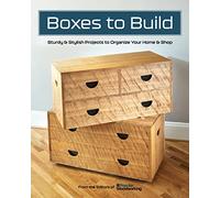 Boxes to Build: Sturdy & Stylish Projects to Organize Your Home & Shop