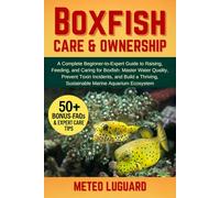 BOXFISH CARE & OWNERSHIP: A Complete Beginner-to-Expert Guide to Raising, Feeding, and Caring for Boxfish: Master Water Quality, Prevent Toxin ... Sustainable Marine Aquarium Ecosystem