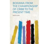 Boxiana: from the Championship of Cribb to the Present Time