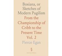 Boxiana, or Sketches of Modern Pugilism: From the Championship of Cribb to the Present Time