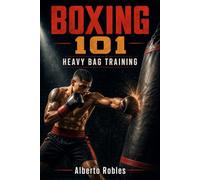 Boxing 101: Heavy Bag Training: Master Footwork, Punching Combinations, Defense, Power, Conditioning, and Fight IQ with 50 Structured Boxing Rounds
