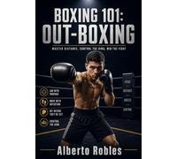 Boxing 101: Out-Boxing: Control the Fight with the Jab, Footwork, Distance, Angles, Ring Positioning, and Long-Range Combinations