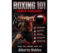 Boxing 101: Power Punching: Build Better Mechanics, Set Up Heavy Shots, Attack the Body, Finish Combinations, and Avoid the Slugger's Biggest Mistakes