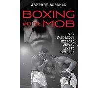 Boxing and the Mob: The Notorious History of the Sweet Science