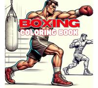 Boxing Coloring Book: A Dynamic Coloring Experience Featuring Boxing Scenes, Training Moments, and Powerful Athletic Poses for Stress Relief and Creative Fun