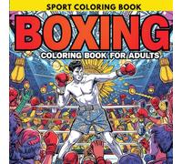 Boxing Coloring Book for Adults:Step Into the Ring of Creativity and Fight Your Stress Away!: Unleash Your Inner Champion with the Ultimate Boxing Coloring Book for Adults!