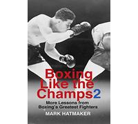 Boxing Like the Champs 2: More Lessons from Boxing's Greatest Fighters