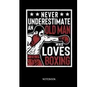 Boxing Notebook: Mens Never Underestimate An Old Man Who Loves Boxing Father's Day | Blank Lined Workbook for Writing Notes| Ruled White Paper | Large Note Book ( 6*9 in) 120 Pages.