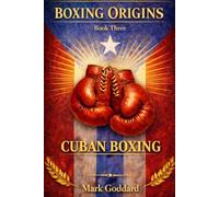 BOXING ORIGINS Book Three: CUBAN BOXING Amateur Brilliance, Footwork, Angles: How Cuba Built the Greatest Amateur Boxing System in History