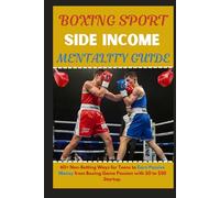 Boxing Sport Side Income Mentality Guide: 60+ Non-Betting Ways for Teens to Earn Passive Money from Boxing Game Passion with $0 to $50 Startup ... Side Income Ideas for Teens and Adults)