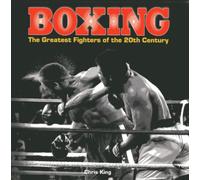 Boxing: The Greatest Fighters of the 20th Century: A Complete Guide to the Top Names in Boxing, Shown in Over 200 Dynamic Photographs
